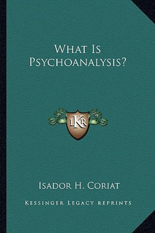 Kniha What Is Psychoanalysis? Isador H. Coriat