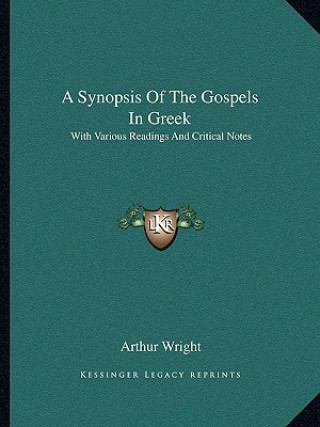 Carte A Synopsis of the Gospels in Greek: With Various Readings and Critical Notes Arthur Wright