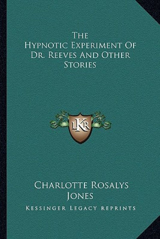 Carte The Hypnotic Experiment of Dr. Reeves and Other Stories Charlotte Rosalys Jones