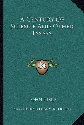 Kniha A Century of Science and Other Essays John Fiske