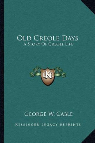 Kniha Old Creole Days: A Story Of Creole Life George W. Cable