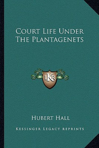 Kniha Court Life Under the Plantagenets Hubert Hall