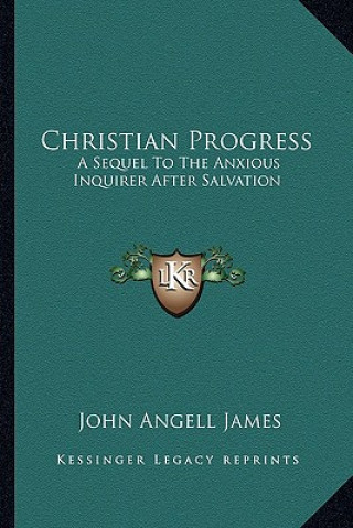 Książka Christian Progress: A Sequel to the Anxious Inquirer After Salvation John Angell James