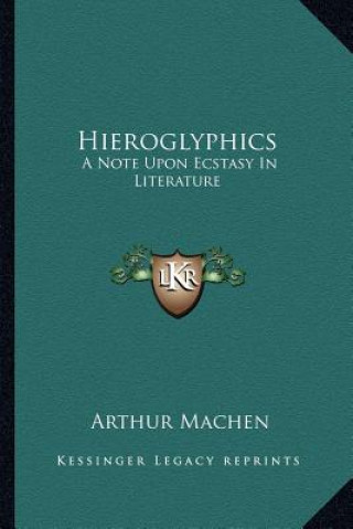 Könyv Hieroglyphics: A Note Upon Ecstasy in Literature Arthur Machen