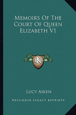 Kniha Memoirs of the Court of Queen Elizabeth V1 Lucy Aiken