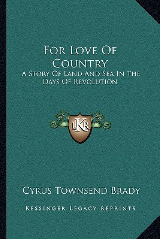 Könyv For Love Of Country: A Story Of Land And Sea In The Days Of Revolution Cyrus Townsend Brady