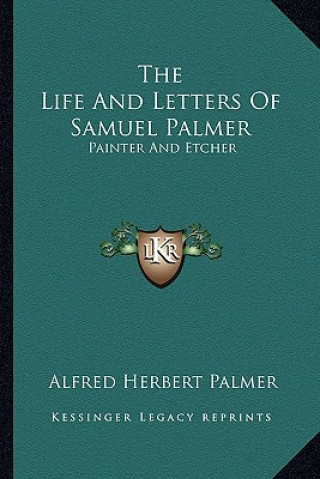 Kniha The Life and Letters of Samuel Palmer: Painter and Etcher Alfred Herbert Palmer