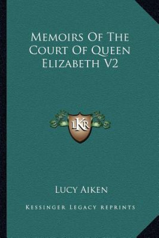 Kniha Memoirs of the Court of Queen Elizabeth V2 Lucy Aiken