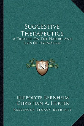 Kniha Suggestive Therapeutics: A Treatise on the Nature and Uses of Hypnotism Hippolyte Bernheim