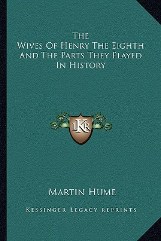 Kniha The Wives of Henry the Eighth and the Parts They Played in History Martin Andrew Sharp Hume