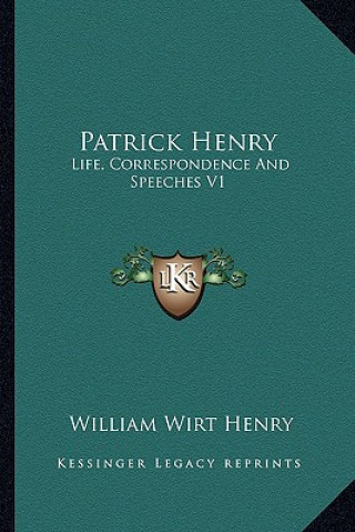 Kniha Patrick Henry: Life, Correspondence and Speeches V1 William Wirt Henry