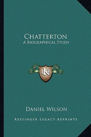 Книга Chatterton: A Biographical Study Daniel Wilson