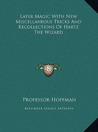 Carte Later Magic with New Miscellaneous Tricks and Recollections of Hartz the Wizard Professor Hoffman