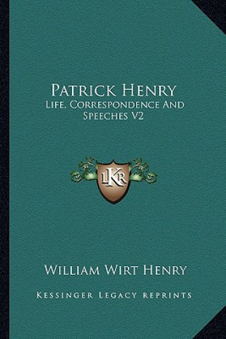 Kniha Patrick Henry: Life, Correspondence and Speeches V2 William Wirt Henry