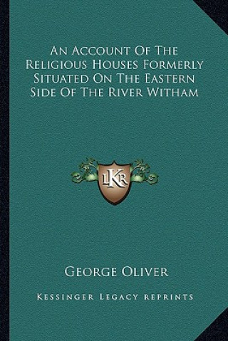 Carte An Account of the Religious Houses Formerly Situated on the Eastern Side of the River Witham George Oliver