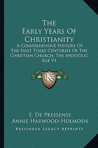 Книга The Early Years of Christianity: A Comprehensive History of the First Three Centuries of the Christian Church; The Apostolic Age V1 E. de Pressense
