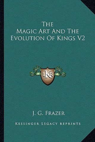 Książka The Magic Art and the Evolution of Kings V2 J. G. Frazer