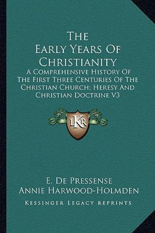 Książka The Early Years of Christianity: A Comprehensive History of the First Three Centuries of the Christian Church; Heresy and Christian Doctrine V3 E. de Pressense