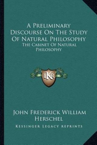 Книга A Preliminary Discourse on the Study of Natural Philosophy: The Cabinet of Natural Philosophy John Frederick William Herschel