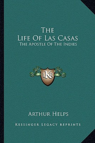 Книга The Life of Las Casas: The Apostle of the Indies Arthur Helps