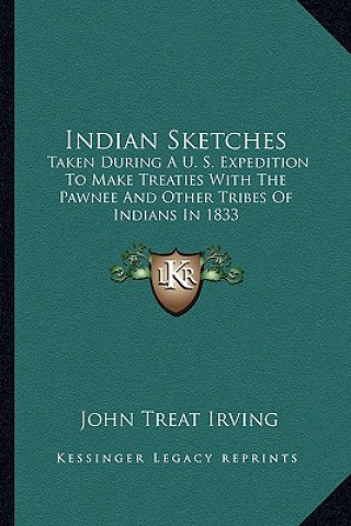 Книга Indian Sketches: Taken During A U. S. Expedition to Make Treaties with the Pawnee and Other Tribes of Indians in 1833 Irving  John Treat  Jr.