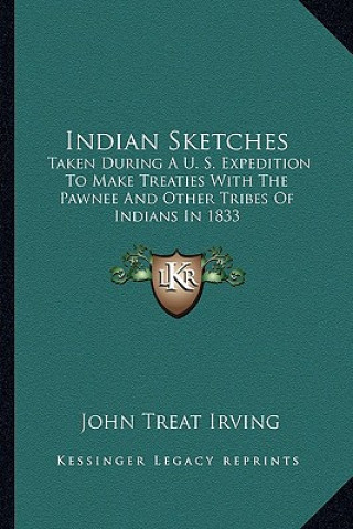 Libro Indian Sketches: Taken During A U. S. Expedition to Make Treaties with the Pawnee and Other Tribes of Indians in 1833 Irving  John Treat  Jr.