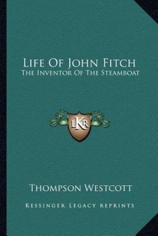 Libro Life of John Fitch: The Inventor of the Steamboat Thompson Westcott