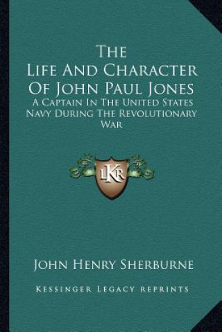 Libro The Life and Character of John Paul Jones: A Captain in the United States Navy During the Revolutionary War John Henry Sherburne