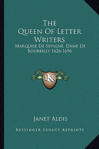 Książka The Queen of Letter Writers: Marquise de Sevigne, Dame de Bourbilly 1626-1696 Janet Aldis