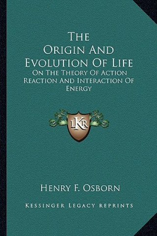 Kniha The Origin and Evolution of Life: On the Theory of Action Reaction and Interaction of Energy Henry F. Osborn