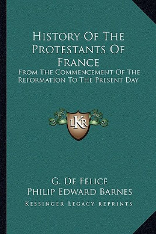 Książka History Of The Protestants Of France: From The Commencement Of The Reformation To The Present Day G. De Felice