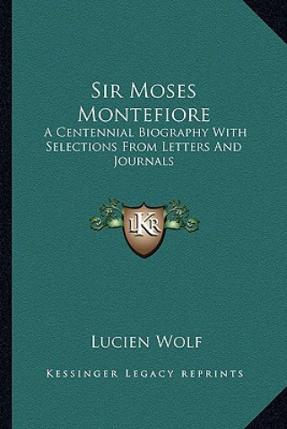 Carte Sir Moses Montefiore: A Centennial Biography with Selections from Letters and Journals Lucien Wolf