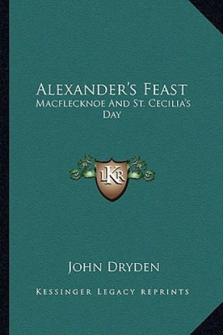 Carte Alexander's Feast: Macflecknoe and St. Cecilia's Day: Maynard's English Classic Series John Dryden