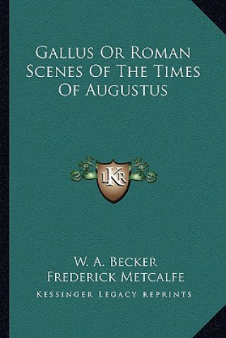 Kniha Gallus or Roman Scenes of the Times of Augustus W. A. Becker