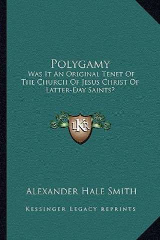 Kniha Polygamy: Was It an Original Tenet of the Church of Jesus Christ of Latter-Day Saints? Alexander Hale Smith