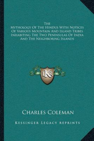 Carte The Mythology of the Hindus with Notices of Various Mountain and Island Tribes Inhabiting the Two Peninsulas of India and the Neighboring Islands Charles Coleman