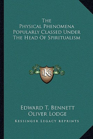 Kniha The Physical Phenomena Popularly Classed Under the Head of Spiritualism Edward T. Bennett