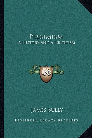 Könyv Pessimism: A History And A Criticism James Sully