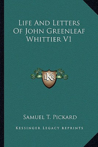 Kniha Life and Letters of John Greenleaf Whittier V1 Samuel T. Pickard