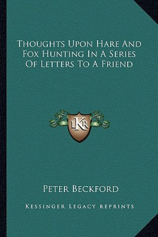 Könyv Thoughts Upon Hare and Fox Hunting in a Series of Letters to a Friend Peter Beckford