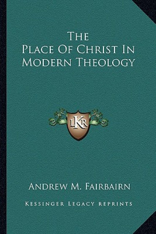 Könyv The Place of Christ in Modern Theology Andrew M. Fairbairn