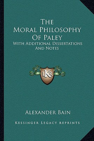 Kniha The Moral Philosophy of Paley: With Additional Dissertations and Notes Alexander Bain