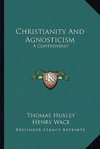 Kniha Christianity and Agnosticism: A Controversy Thomas Huxley