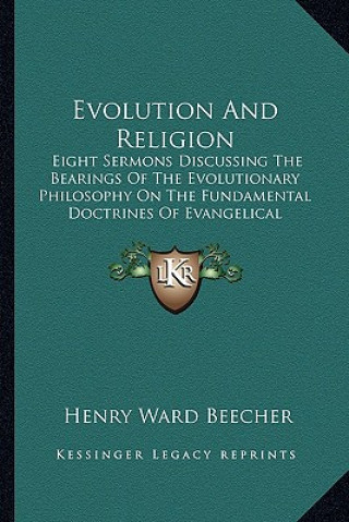 Book Evolution and Religion: Eight Sermons Discussing the Bearings of the Evolutionary Philosophy on the Fundamental Doctrines of Evangelical Chris Henry Ward Beecher