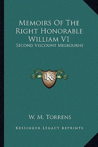 Книга Memoirs of the Right Honorable William V1: Second Viscount Melbourne W. M. Torrens