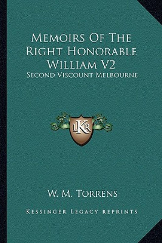 Kniha Memoirs of the Right Honorable William V2: Second Viscount Melbourne W. M. Torrens