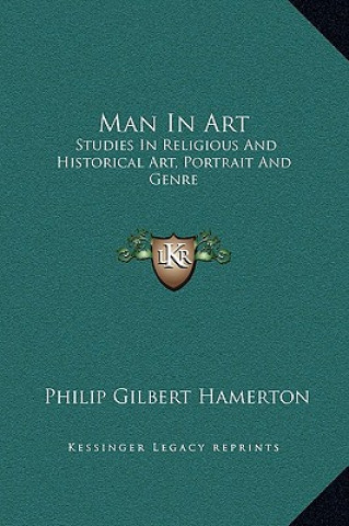 Carte Man in Art: Studies in Religious and Historical Art, Portrait and Genre Philip Gilbert Hamerton