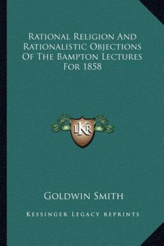Carte Rational Religion and Rationalistic Objections of the Bampton Lectures for 1858 Goldwin Smith