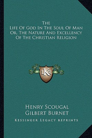 Kniha The Life of God in the Soul of Man Or, the Nature and Excellency of the Christian Religion Henry Scougal