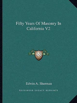 Carte Fifty Years of Masonry in California V2 Edwin a. Sherman